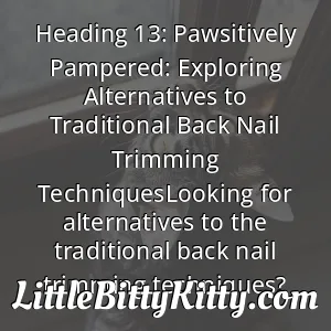 Heading 13: Pawsitively Pampered: Exploring Alternatives to Traditional Back Nail Trimming TechniquesLooking for alternatives to the traditional back nail trimming techniques?