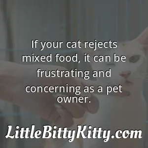 If your cat rejects mixed food, it can be frustrating and concerning as a pet owner.