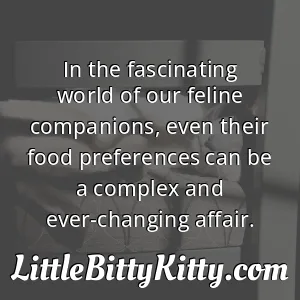 In the fascinating world of our feline companions, even their food preferences can be a complex and ever-changing affair.