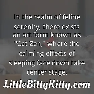 In the realm of feline serenity, there exists an art form known as "Cat Zen," where the calming effects of sleeping face down take center stage.