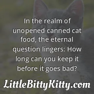 In the realm of unopened canned cat food, the eternal question lingers: How long can you keep it before it goes bad?