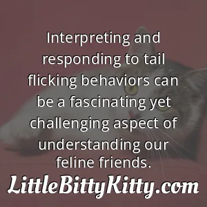 Interpreting and responding to tail flicking behaviors can be a fascinating yet challenging aspect of understanding our feline friends.