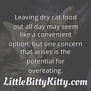 Leaving dry cat food out all day may seem like a convenient option, but one concern that arises is the potential for overeating.
