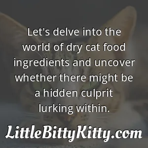 Let's delve into the world of dry cat food ingredients and uncover whether there might be a hidden culprit lurking within.