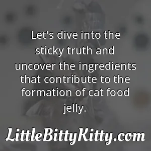 Let's dive into the sticky truth and uncover the ingredients that contribute to the formation of cat food jelly.