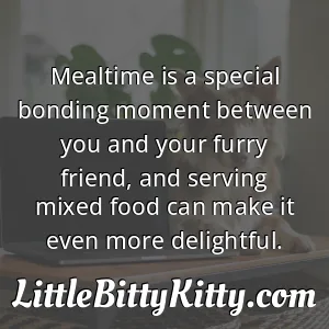 Mealtime is a special bonding moment between you and your furry friend, and serving mixed food can make it even more delightful.