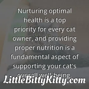 Nurturing optimal health is a top priority for every cat owner, and providing proper nutrition is a fundamental aspect of supporting your cat's overall well-being.