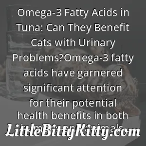 Omega-3 Fatty Acids in Tuna: Can They Benefit Cats with Urinary Problems?Omega-3 fatty acids have garnered significant attention for their potential health benefits in both humans and animals.