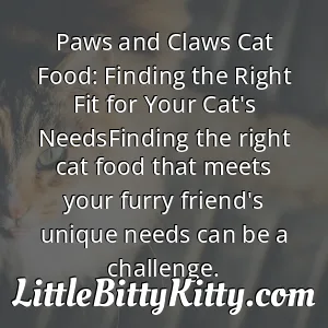 Paws and Claws Cat Food: Finding the Right Fit for Your Cat's NeedsFinding the right cat food that meets your furry friend's unique needs can be a challenge.