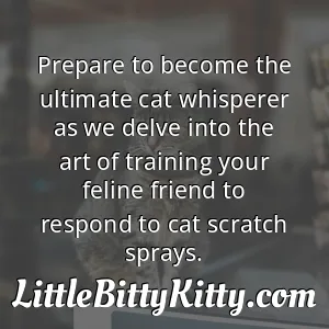 Prepare to become the ultimate cat whisperer as we delve into the art of training your feline friend to respond to cat scratch sprays.