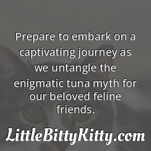 Prepare to embark on a captivating journey as we untangle the enigmatic tuna myth for our beloved feline friends.