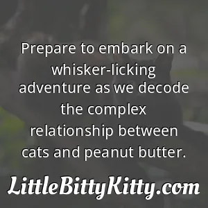 Prepare to embark on a whisker-licking adventure as we decode the complex relationship between cats and peanut butter.