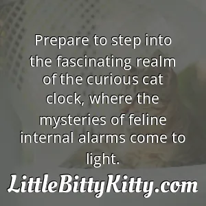 Prepare to step into the fascinating realm of the curious cat clock, where the mysteries of feline internal alarms come to light.