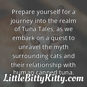 Prepare yourself for a journey into the realm of Tuna Tales, as we embark on a quest to unravel the myth surrounding cats and their relationship with human canned tuna.