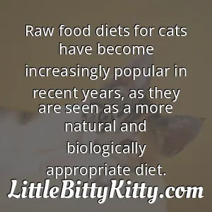 Raw food diets for cats have become increasingly popular in recent years, as they are seen as a more natural and biologically appropriate diet.