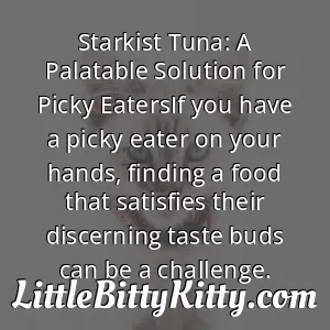 Starkist Tuna: A Palatable Solution for Picky EatersIf you have a picky eater on your hands, finding a food that satisfies their discerning taste buds can be a challenge.