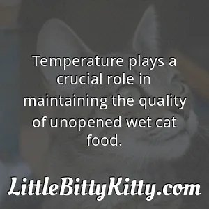 Temperature plays a crucial role in maintaining the quality of unopened wet cat food.