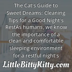The Cat's Guide to Sweet Dreams: Cleaning Tips for a Good Night's RestAs humans, we know the importance of a clean and comfortable sleeping environment for a restful night's sleep.