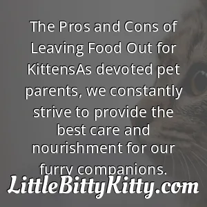 The Pros and Cons of Leaving Food Out for KittensAs devoted pet parents, we constantly strive to provide the best care and nourishment for our furry companions.