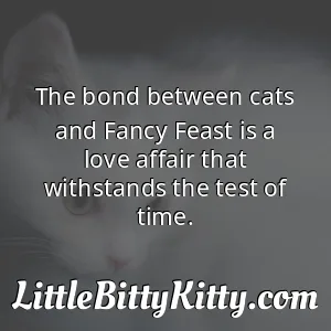 The bond between cats and Fancy Feast is a love affair that withstands the test of time.