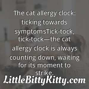 The cat allergy clock: ticking towards symptomsTick-tock, tick-tock—the cat allergy clock is always counting down, waiting for its moment to strike.