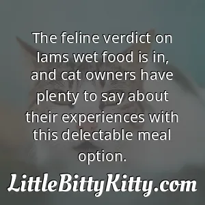 The feline verdict on Iams wet food is in, and cat owners have plenty to say about their experiences with this delectable meal option.