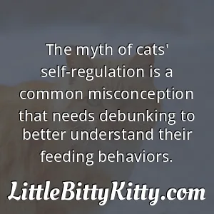 The myth of cats' self-regulation is a common misconception that needs debunking to better understand their feeding behaviors.