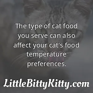 The type of cat food you serve can also affect your cat's food temperature preferences.