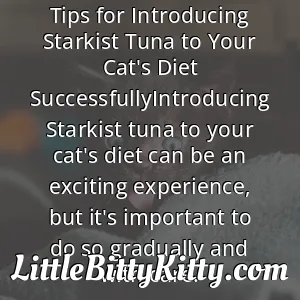 Tips for Introducing Starkist Tuna to Your Cat's Diet SuccessfullyIntroducing Starkist tuna to your cat's diet can be an exciting experience, but it's important to do so gradually and with care.