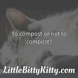 To compost or not to compost?