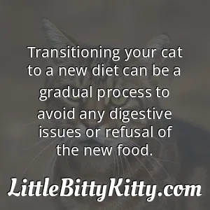 Transitioning your cat to a new diet can be a gradual process to avoid any digestive issues or refusal of the new food.