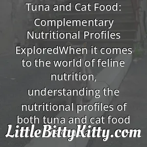 Tuna and Cat Food: Complementary Nutritional Profiles ExploredWhen it comes to the world of feline nutrition, understanding the nutritional profiles of both tuna and cat food is crucial.