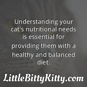 Understanding your cat's nutritional needs is essential for providing them with a healthy and balanced diet.