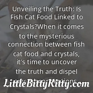 Unveiling the Truth: Is Fish Cat Food Linked to Crystals?When it comes to the mysterious connection between fish cat food and crystals, it's time to uncover the truth and dispel any misconceptions.