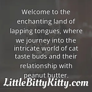 Welcome to the enchanting land of lapping tongues, where we journey into the intricate world of cat taste buds and their relationship with peanut butter.