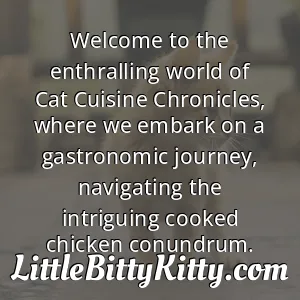 Welcome to the enthralling world of Cat Cuisine Chronicles, where we embark on a gastronomic journey, navigating the intriguing cooked chicken conundrum.