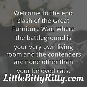 Welcome to the epic clash of the Great Furniture War, where the battleground is your very own living room and the contenders are none other than your beloved cats.