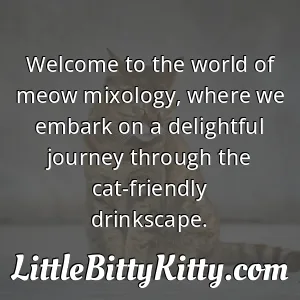 Welcome to the world of meow mixology, where we embark on a delightful journey through the cat-friendly drinkscape.