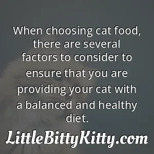 When choosing cat food, there are several factors to consider to ensure that you are providing your cat with a balanced and healthy diet.