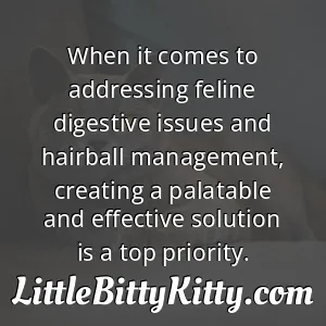When it comes to addressing feline digestive issues and hairball management, creating a palatable and effective solution is a top priority.