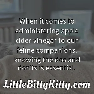 When it comes to administering apple cider vinegar to our feline companions, knowing the dos and don'ts is essential.