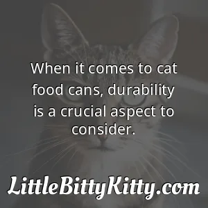 When it comes to cat food cans, durability is a crucial aspect to consider.