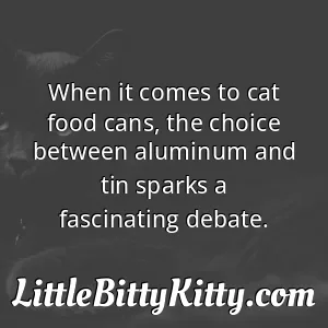 When it comes to cat food cans, the choice between aluminum and tin sparks a fascinating debate.