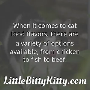 When it comes to cat food flavors, there are a variety of options available, from chicken to fish to beef.