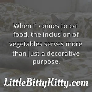 When it comes to cat food, the inclusion of vegetables serves more than just a decorative purpose.