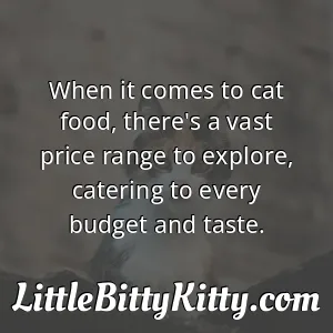 When it comes to cat food, there's a vast price range to explore, catering to every budget and taste.