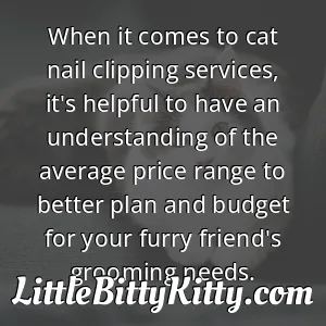 When it comes to cat nail clipping services, it's helpful to have an understanding of the average price range to better plan and budget for your furry friend's grooming needs.