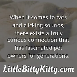 When it comes to cats and clicking sounds, there exists a truly curious connection that has fascinated pet owners for generations.