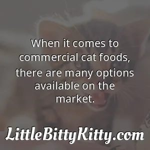 When it comes to commercial cat foods, there are many options available on the market.