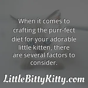 When it comes to crafting the purr-fect diet for your adorable little kitten, there are several factors to consider.